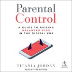 Parental Control : A Guide to Raising Balanced Kids in the Digital Era cover image cdn