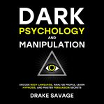 Dark Psychology and Manipulation : Decode Body Language, Analyze People, Learn Hypnosis, and Master Persuasion Secrets cover image cdn