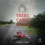 There Came a Day : A Child's Murder, a Mother's Survival cover image cdn