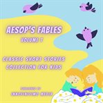 Aesop's Fables, Volume 7 : Classic Short Stories Collection for Kids cover image cdn
