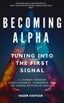 Becoming Alpha: Tuning Into the First Signal : A Journey Through Consciousness, Coherence, and the Hidden Rhythm of Reality cover image cdn