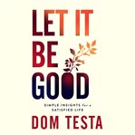 Let It Be Good : Simple Insights for a Satisfied Life cover image cdn