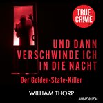 Und dann verschwinde ich in die Nacht : Der Golden-state-killer cover image cdn