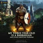 My Three-Year-Old Is a Barbarian and Other Parenting Problems cover image cdn