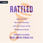 Rattled : How to Calm New Mom Anxiety With the Power of the Postpartum Brain cover image cdn