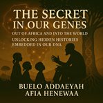 The Secret in Our Genes: Out of Africa and Into the World : Unlocking Hidden Histories Embedded in Our Dna cover image cdn