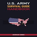 U.S. Army Survival Guide Handbook : Field-tested Techniques and Essential Skills for Surviving Any Environment cover image cdn