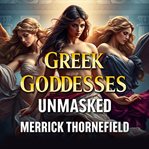 Greek Goddesses Unmasked: The Hidden Truth Behind Their Power : Unlock the True Power of Greek Goddesses With Dynamic Audio Lessons for an Enlightening Experience! cover image cdn