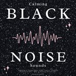 Calming Black Noise Sounds : Designed for Deeper Sleep, Adhd, Anxiety, Tinnitus, Studying & More - With 10 Different Soundscapes cover image cdn