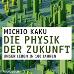Die Physik der Zukunft - Unsere Zukunft in 100 Jahren cover image cdn