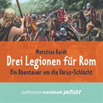 Drei Legionen für Rom : Ein Abenteuer Um Die Varus-schlacht cover image cdn