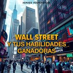 Wall Street y Tus Habilidades Ganadoras : "transforma Tu Éxito En Wall Street: Accede a Lecciones De Audio Potentes Que Potencian Tus Habilida cover image cdn