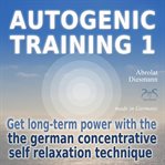 Autogenic Training 1 - Get Long-Term Power With the German Concentrative Self Relaxation Technique cover image cdn