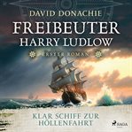 Klar Schiff zur Höllenfahrt : Roman – Freibeuter Harry Ludlow 1 Hervorragend Recherchiert Und Spannend Wie Ein Krimi cover image cdn