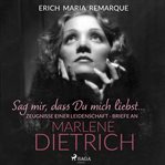 "Sag mir, dass Du mich liebst...". Zeugnisse einer Leidenschaft - Briefe an Marlene Dietrich cover image cdn