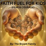 Faithfuel for Kids- Fear & Courage : Building Courage Through God's Word at Bedtime cover image cdn