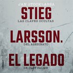 Stieg Larsson. El legado : Las Claves Ocultas Del Asesinato De Olof Palme cover image cdn
