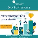 Tus propósitos y sus efectos : Dale Un Sentido a Tu Papel En La Vida, a Tu Mismo Y a Tu Empresa cover image cdn