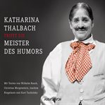 Katharina Thalbach trifft die Meister des Humors : Mit Texten Von Busch, Morgenstern, Ringelnatz Und Tucholsky cover image cdn