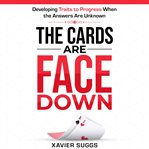 The Cards Are Face Down : Developing Traits to Progress When the Answers Are Unknown cover image cdn