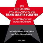 Die Entführung und Ermordung des Hanns-Martin Schleyer : Die Gespräche Mit Dem Entführten - Eine Dokumentarische Fiktion Von Peter-jürgen Boock cover image cdn