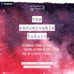 The Conceivable Future : Planning Families and Taking Action in the Age of Climate Change cover image cdn