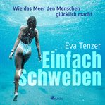 Einfach Schweben. Wie das Meer den Menschen glücklich macht cover image cdn