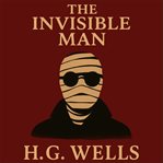 The Invisible Man : A Tale of Science, Madness, and the Terror of the Unseen cover image cdn