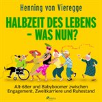 Halbzeit des Lebens - was nun? Alt-68er und Babyboomer zwischen Engagement, Zweitkarriere und Ruh... cover image cdn