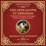 The Apocalypse of Abraham : Visions of Faith, Judgment, and Divine Mysteries - a Modern Translation - Adapted for the Contempora cover image cdn
