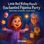 Little Red Riding Hood's Enchanted Pajama Party : Bedtime Stories for Kids cover image cdn