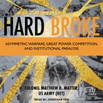Hard Broke : Asymmetric Warfare, Great Power Competition, and Institutional Paralysis cover image cdn