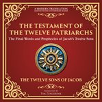 The Testament of the Twelve Patriarchs : Timeless Wisdom From the Twelve Sons of Jacob - a Modern Translation - Adapted for the Contemporary cover image cdn