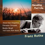 Recalling Past Life : About Days Forgotten, Dreams Dreamt, Books Read, and Some Flute Music cover image cdn