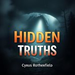 Hidden Truths: Inside America's Darkest Secrets : Explore Hidden Truths: Immerse Yourself in America's Secrets That Transform Your Understanding cover image cdn