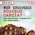 Wer erschoss Rosendo García? : Ein Politischer Kriminalfall Aus Argentinien cover image cdn