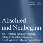 Abschied und Neubeginn - Bei Trennung Bewusst Abschied Nehmen: Anleitung Zu Einem Abschiedsritual, cover image cdn