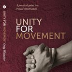 Unity for Movement : A Practical Guide to a Critical Conversation cover image cdn