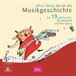 Uhus Reise Durch Die Musikgeschichte. Das 19. Jahrhundert. Die Romantik Und Ihre Opern (1) cover image cdn