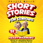 Short Stories for Seniors : 51 Heartwarming Stories for Stimulating Memory, Cognition, and Relieving Stress cover image cdn