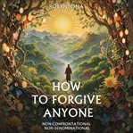 How to Forgive Anyone : Simple Guide To: Forgiving Yourself and Those "past Pains" cover image cdn