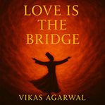 Love Is the Bridge : Tales of Love, Longing & Surrender cover image cdn