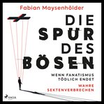 Die Spur des Bösen : Wenn Fanatismus Tödlich Endet – Wahre Sektenverbrechen cover image cdn