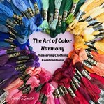 The Art of Color Harmony : Mastering Clothing Combinations cover image cdn