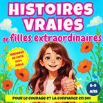 Histoires vraies de filles extraordinaires : 10 Histoires Vraies Adaptées Pour Le Courage Et La Confiance En Soi cover image cdn