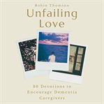 Unfailing Love : 30 Devotions to Encourage Dementia Caregivers cover image cdn
