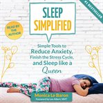 Sleep Simplified : Simple Tools to Reduce Anxiety, Finish the Stress Cycle, and Sleep Like a Queen cover image cdn