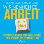 Wir nennen es Arbeit. Die digitale Bohème oder intelligentes Leben jenseits der Festanstellung cover image cdn