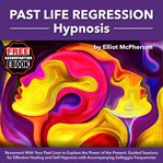 Past life Regression Hypnosis : Reconnect With Your Past Lives to Explore the Power of the Present, Guided Sessions for Effective He cover image cdn