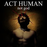 Act Human, Not God cover image cdn